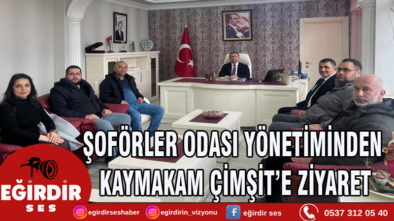 ŞOFÖRLER ODASI YÖNETİMİNDEN KAYMAKAM ÇİMŞİT’E ZİYARET