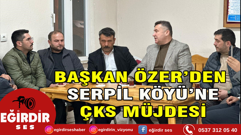 Başkan Özer’den Serpil Köyü’ne ÇKS Müjdesi