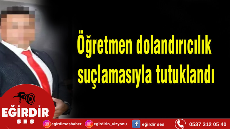 Öğretmen dolandırıcılık suçlamasıyla tutuklandı