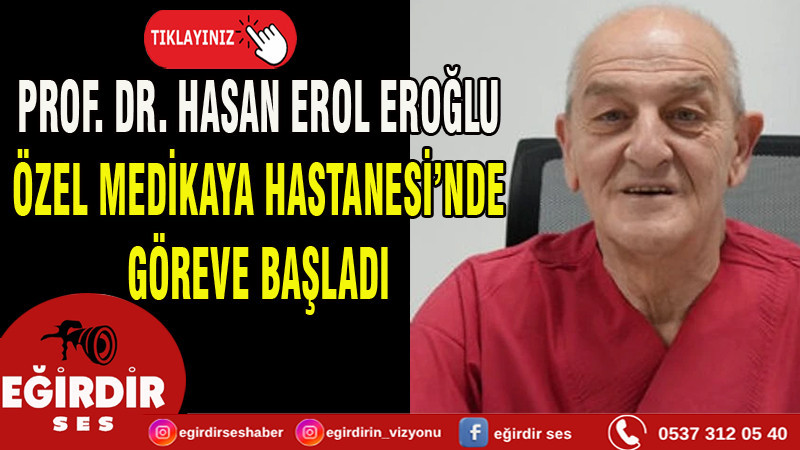 PROF. DR. HASAN EROL EROĞLU ÖZEL MEDİKAYA HASTANESİ’NDE GÖREVE BAŞLADI