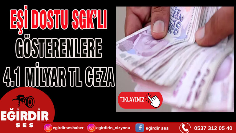 EŞİ DOSTU SGK’LI GÖSTERENLERE 4.1 MİLYAR TL CEZA