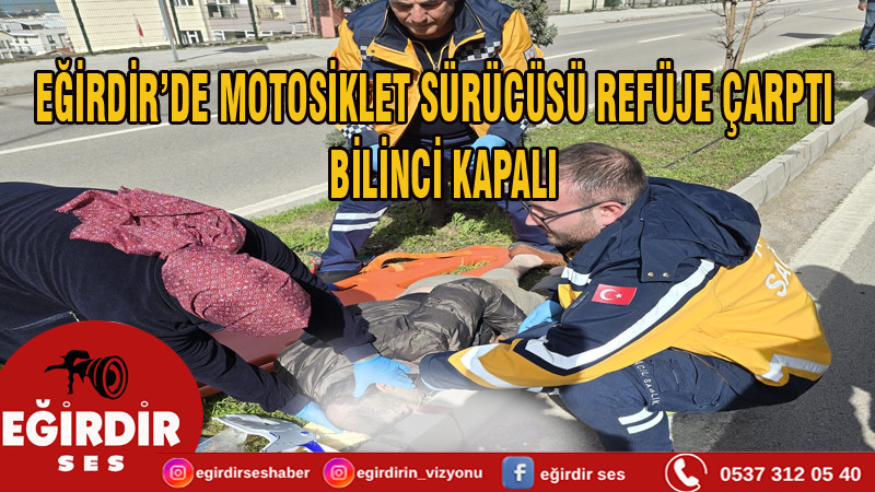 EĞİRDİR’DE MOTOSİKLET SÜRÜCÜSÜ REFÜJE ÇARPTI: BİLİNCİ KAPALI