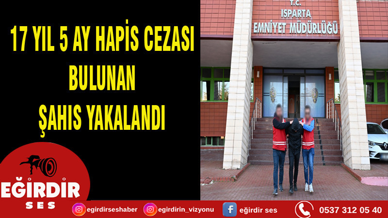 17 YIL 5 AY HAPİS CEZASI BULUNAN ŞAHIS YAKALANDI