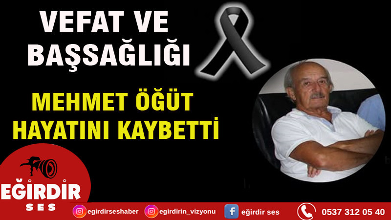 MEHMET ÖĞÜT HAYATINI KAYBETTİ