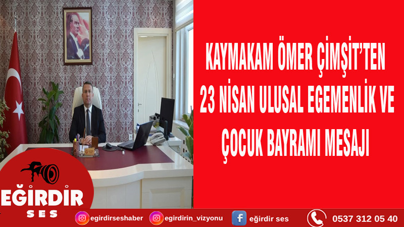 Kaymakam Ömer ÇİMŞİT'ten 23 Nisan Ulusal Egemenlik ve Çocuk Bayramı Mesajı