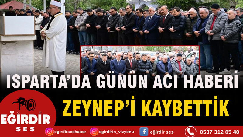 Isparta’da günün acı haberi! Zeynep'i kaybettik