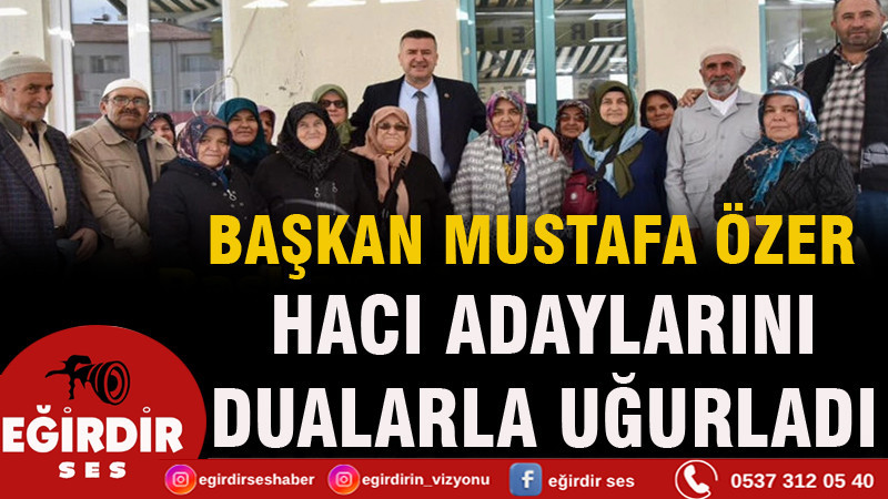 Başkan Mustafa Özer, Hacı Adaylarını Dualarla Uğurladı