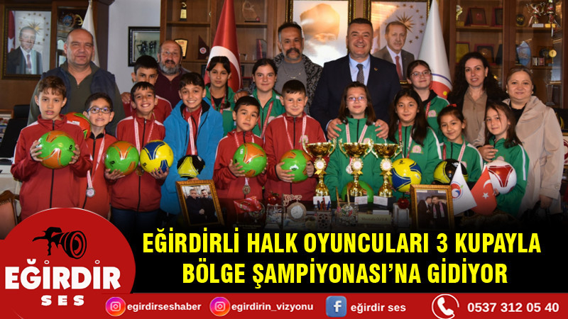 EĞİRDİRLİ HALK OYUNCULARI 3 KUPAYLA BÖLGE ŞAMPİYONASI’NA GİDİYOR