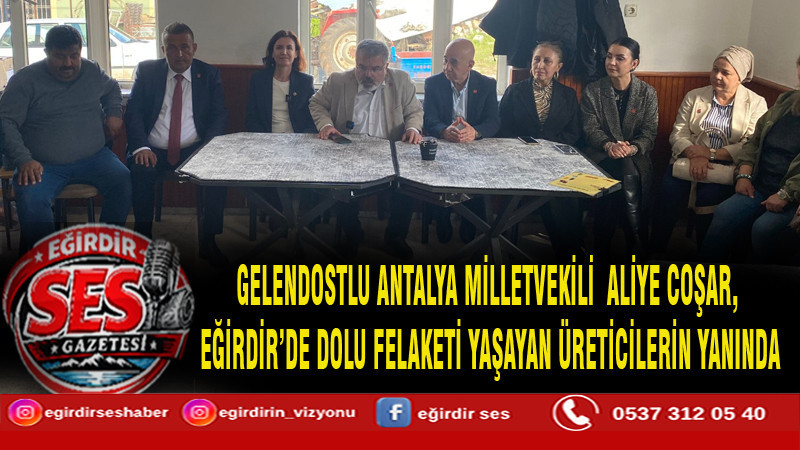 ALİYE COŞAR, EĞİRDİR’DE DOLU FELAKETİ YAŞAYAN ÜRETİCİLERİN YANINDA