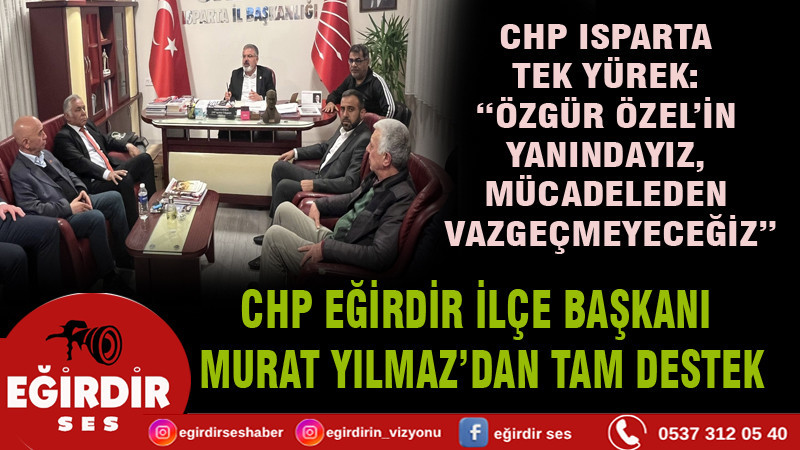 CHP EĞİRDİR İLÇE BAŞKANI MURAT YILMAZ’DAN TAM DESTEK