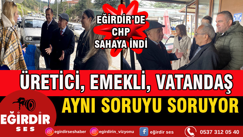 EĞİRDİR’DE GERÇEKLER: ÜRETİCİ, EMEKLİ, VATANDAŞ AYNI SORUYU SORUYOR