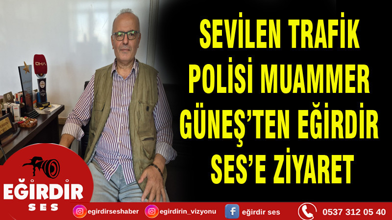 SEVİLEN TRAFİK POLİSİ MUAMMER  GÜNEŞ’TEN EĞİRDİR SES’E ZİYARET