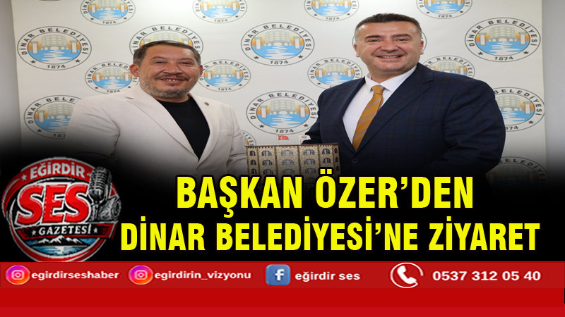 BAŞKAN ÖZER’DEN DİNAR BELEDİYESİ’NE ZİYARET