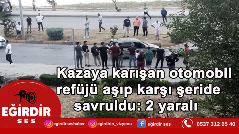 Kazaya karışan otomobil refüjü aşıp karşı şeride savruldu: 2 yaralı