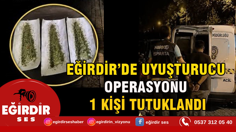EĞİRDİR’DE UYUŞTURUCU OPERASYONU: 1 KİŞİ TUTUKLANDI