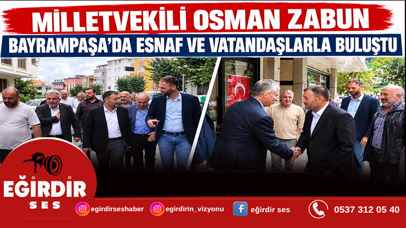 MİLLETVEKİLİ ZABUN, BAYRAMPAŞA’DA ESNAF VE VATANDAŞLARLA BULUŞTU