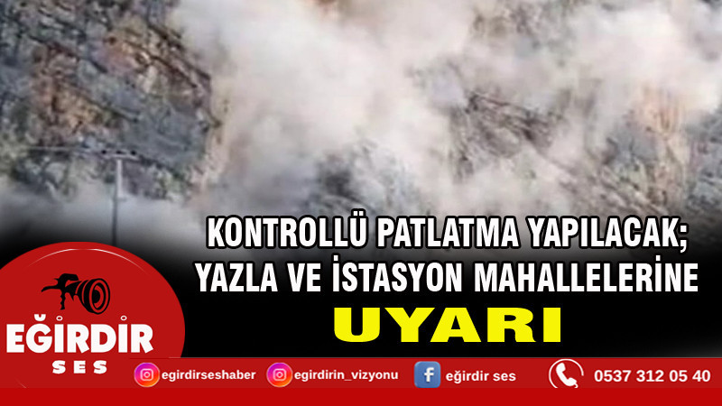 KONTROLLÜ PATLATMA YAPILACAK; YAZLA VE İSTASYON MAHALLELERİNE UYARI