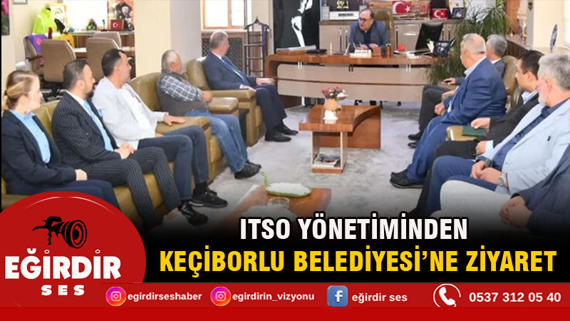 ITSO Yönetiminden Keçiborlu Belediyesi’ne Ziyaret