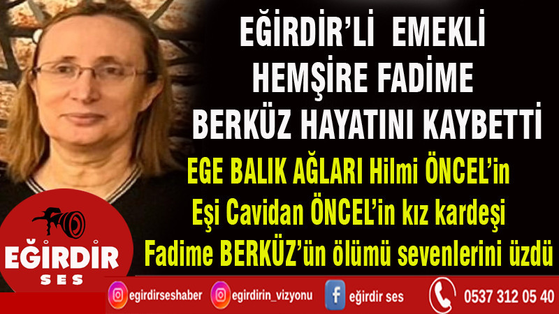 EĞİRDİR'Lİ EMEKLİ HEMŞİRE FADİME BERKÜZ HAYATINI KAYBETTİ