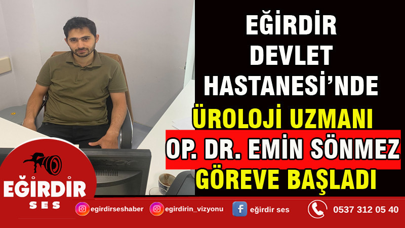 EĞİRDİR DEVLET HASTANESİ’NDE ÜROLOJİ UZMANI OP. DR. EMİN SÖNMEZ GÖREVE BAŞLADI