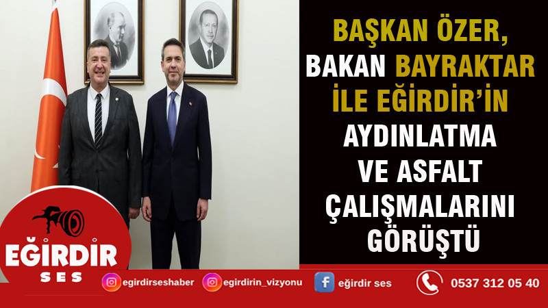 ÖZER, BAKAN BAYRAKTAR İLE EĞİRDİR’İN AYDINLATMA VE ASFALT ÇALIŞMALARINI GÖRÜŞTÜ