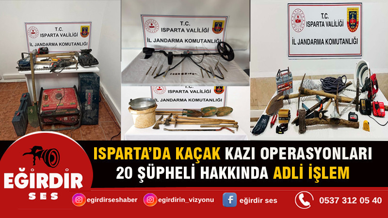 ISPARTA’DA KAÇAK KAZI OPERASYONLARI: 20 ŞÜPHELİ HAKKINDA ADLİ İŞLEM