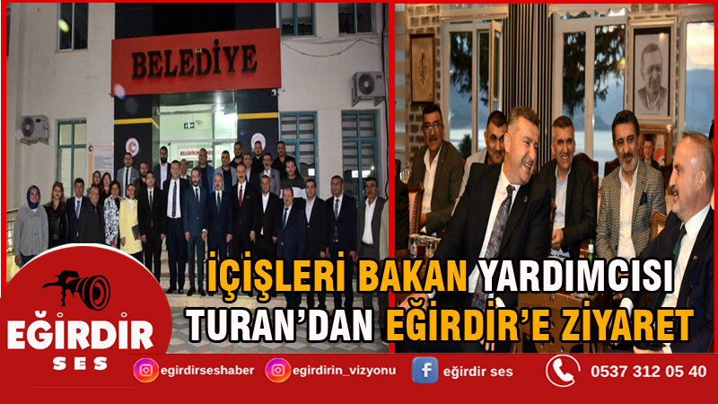 İÇİŞLERİ BAKAN YARDIMCISI TURAN’DAN EĞİRDİR’E ZİYARET