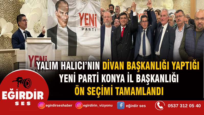 YALIM HALICI’NIN DİVAN BAŞKANLIĞI YAPTIĞI YENİ PARTİ KONYA İL BAŞKANLIĞI ÖN SEÇİMİ TAMAMLANDI