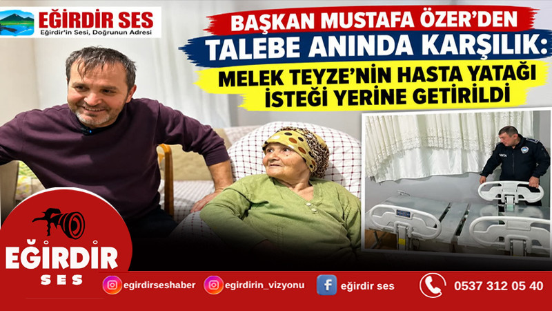 BAŞKAN MUSTAFA ÖZER’DEN TALEBE ANINDA KARŞILIK: MELEK TEYZE’NİN HASTA YATAĞI İSTEĞİ YERİNE GETİRİLDİ