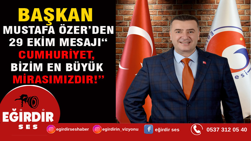 BAŞKAN MUSTAFA ÖZER’DEN 29 EKİM MESAJI: “CUMHURİYET, BİZİM EN BÜYÜK MİRASIMIZDIR!”