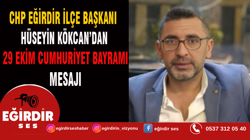 CHP EĞİRDİR İLÇE BAŞKANI HÜSEYİN KÖKCAN’DAN 29 EKİM CUMHURİYET BAYRAMI MESAJI