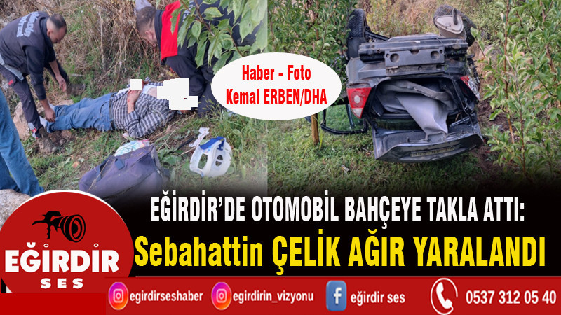 EĞİRDİR’DE OTOMOBİL BAHÇEYE TAKLA ATTI:  SÜRÜCÜ AĞIR YARALANDI